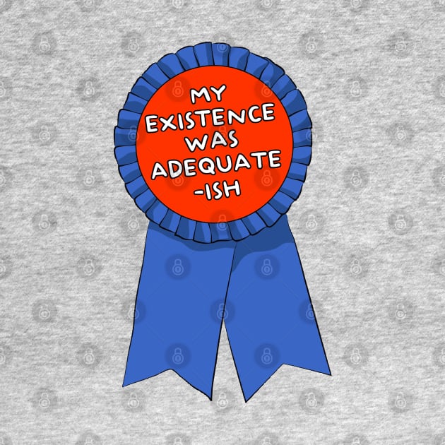 My Existence Was Adequate - Ish ))(( Participation Ribbon by darklordpug